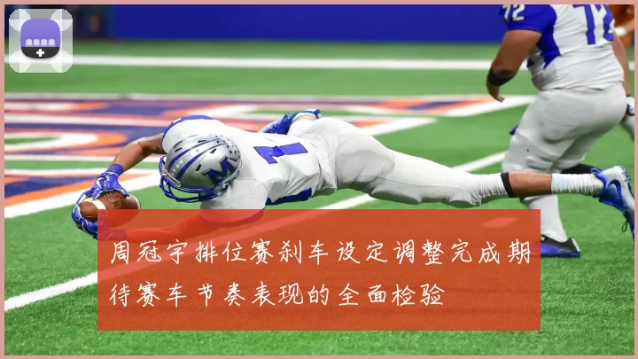 周冠宇排位赛刹车设定调整完成期待赛车节奏表现的全面检验